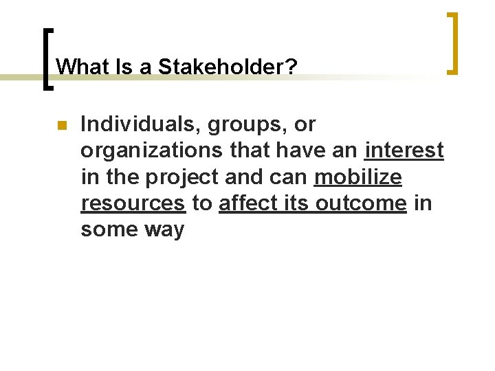 What Is a Stakeholder? n Individuals, groups, or organizations that have an interest in