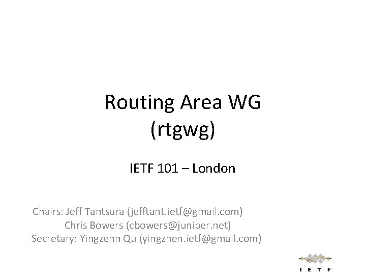 Routing Area WG (rtgwg) IETF 101 – London Chairs: Jeff Tantsura (jefftant. ietf@gmail. com)