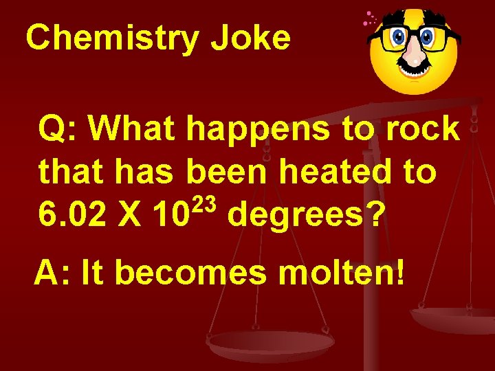 Chemistry Joke Q: What happens to rock that has been heated to 23 6.