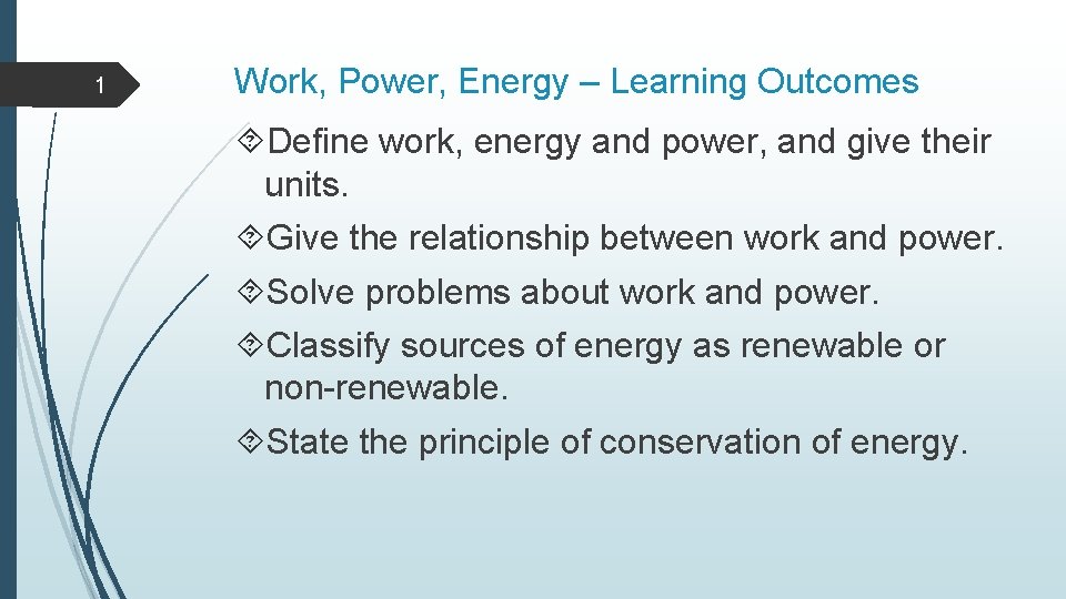 1 Work, Power, Energy – Learning Outcomes Define work, energy and power, and give