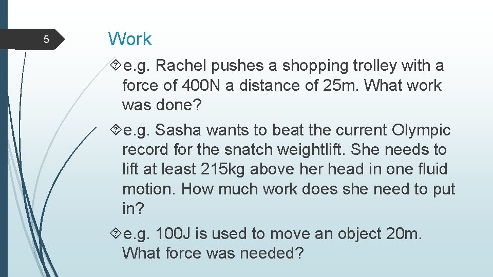 5 Work e. g. Rachel pushes a shopping trolley with a force of 400