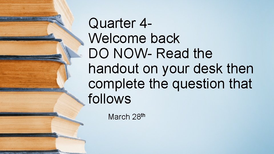 Quarter 4 Welcome back DO NOW- Read the handout on your desk then complete