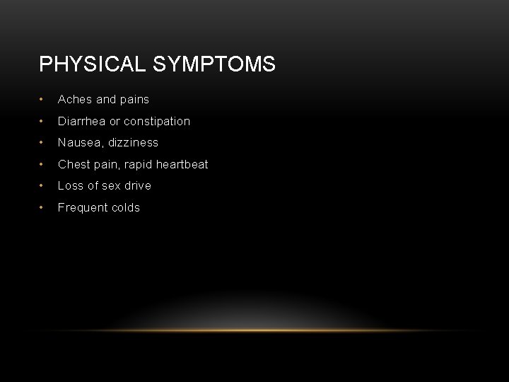 PHYSICAL SYMPTOMS • Aches and pains • Diarrhea or constipation • Nausea, dizziness •