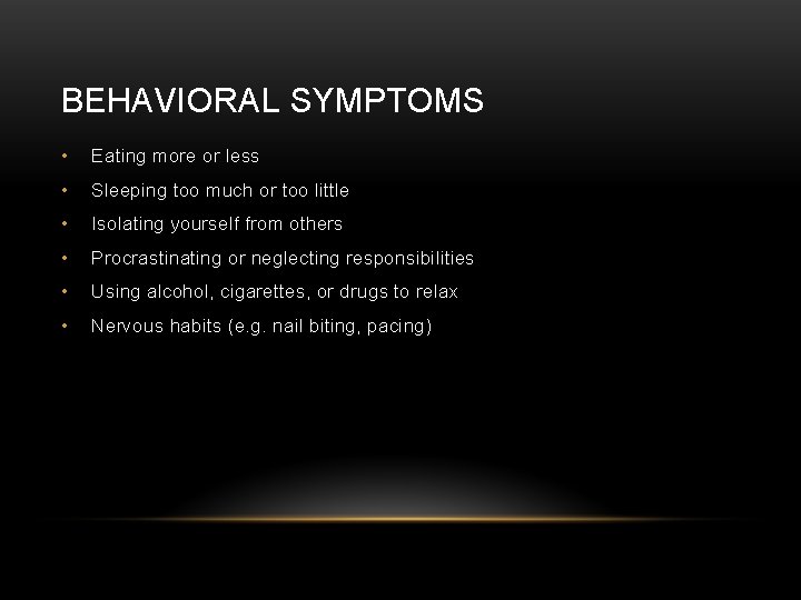 BEHAVIORAL SYMPTOMS • Eating more or less • Sleeping too much or too little