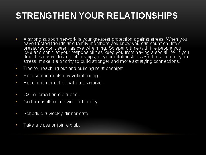 STRENGTHEN YOUR RELATIONSHIPS • A strong support network is your greatest protection against stress.