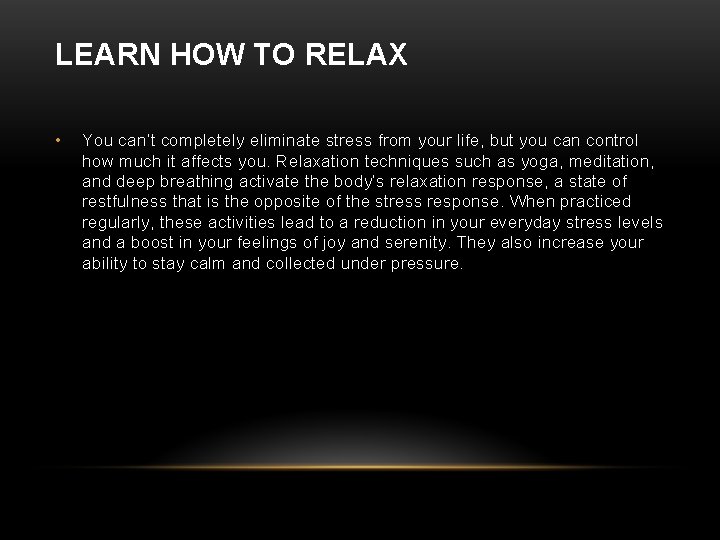 LEARN HOW TO RELAX • You can’t completely eliminate stress from your life, but