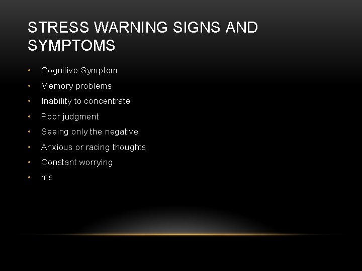STRESS WARNING SIGNS AND SYMPTOMS • Cognitive Symptom • Memory problems • Inability to