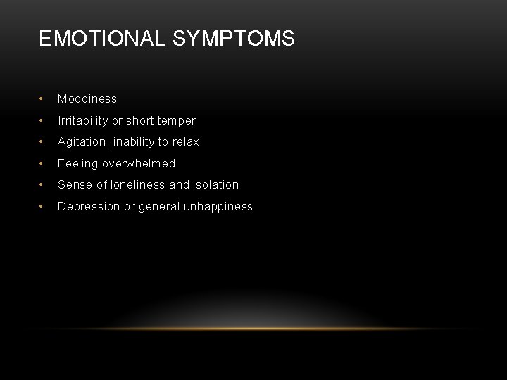 EMOTIONAL SYMPTOMS • Moodiness • Irritability or short temper • Agitation, inability to relax