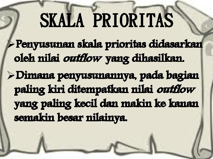 SKALA PRIORITAS ØPenyusunan skala prioritas didasarkan oleh nilai outflow yang dihasilkan. ØDimana penyusunannya, pada