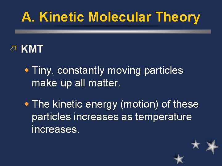 A. Kinetic Molecular Theory ö KMT w Tiny, constantly moving particles make up all