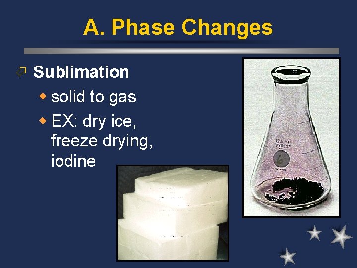 A. Phase Changes ö Sublimation w solid to gas w EX: dry ice, freeze