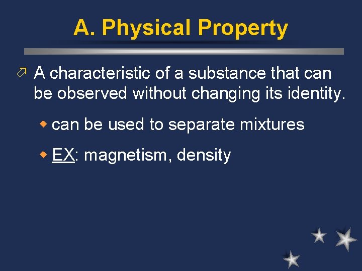 A. Physical Property ö A characteristic of a substance that can be observed without