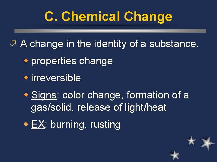 C. Chemical Change ö A change in the identity of a substance. w properties