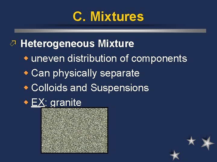 C. Mixtures ö Heterogeneous Mixture w uneven distribution of components w Can physically separate