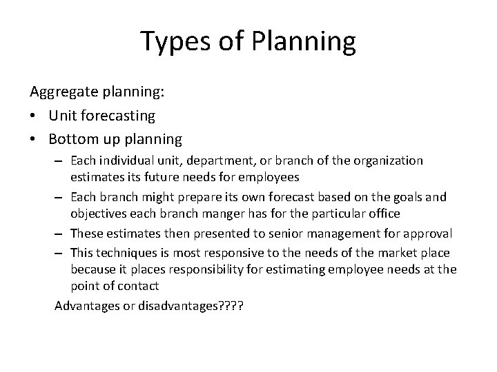 Types of Planning Aggregate planning: • Unit forecasting • Bottom up planning – Each