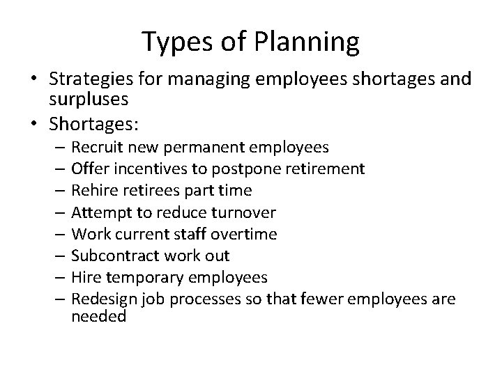 Types of Planning • Strategies for managing employees shortages and surpluses • Shortages: –