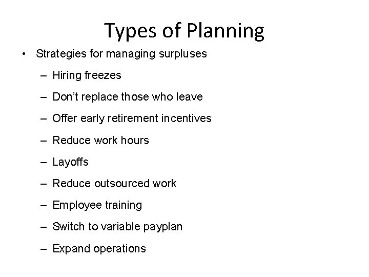 Types of Planning • Strategies for managing surpluses – Hiring freezes – Don’t replace