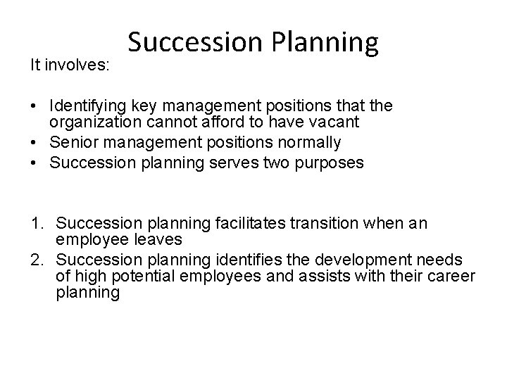 It involves: Succession Planning • Identifying key management positions that the organization cannot afford