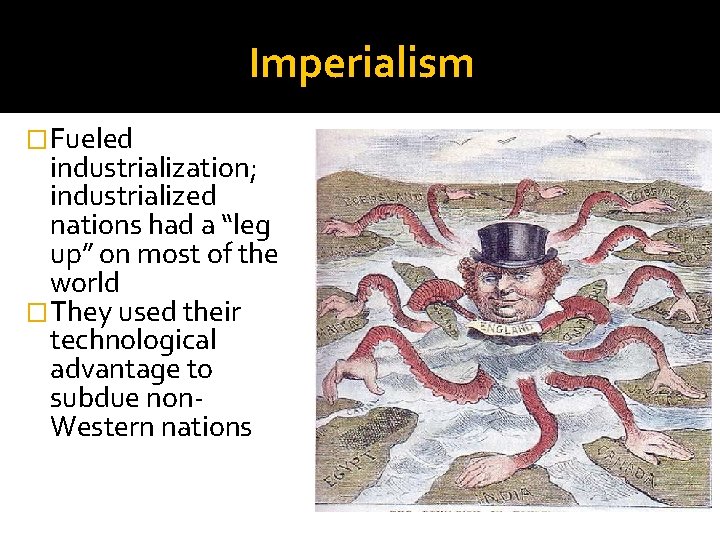 Imperialism �Fueled industrialization; industrialized nations had a “leg up” on most of the world