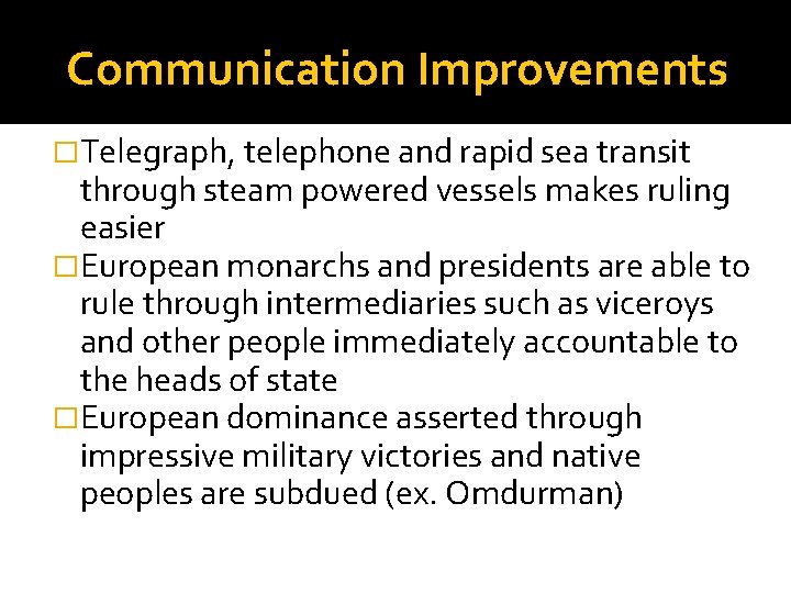 Communication Improvements �Telegraph, telephone and rapid sea transit through steam powered vessels makes ruling