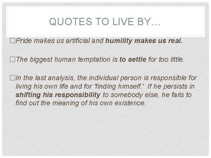 QUOTES TO LIVE BY… �Pride makes us artificial and humility makes us real. �The QUOTES TO LIVE BY… �Pride makes us artificial and humility makes us real. �The