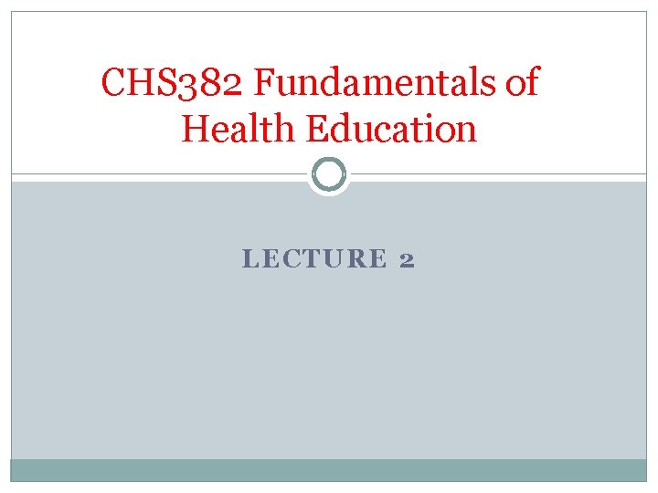 CHS 382 Fundamentals of Health Education LECTURE 2 