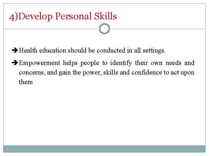 4)Develop Personal Skills Health education should be conducted in all settings. Empowerment helps people