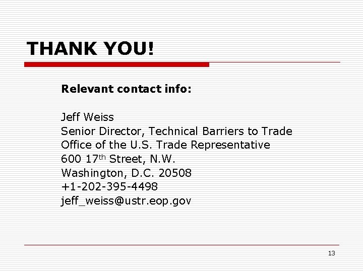 THANK YOU! Relevant contact info: Jeff Weiss Senior Director, Technical Barriers to Trade Office