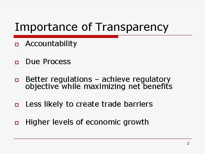 Importance of Transparency o Accountability o Due Process o Better regulations – achieve regulatory