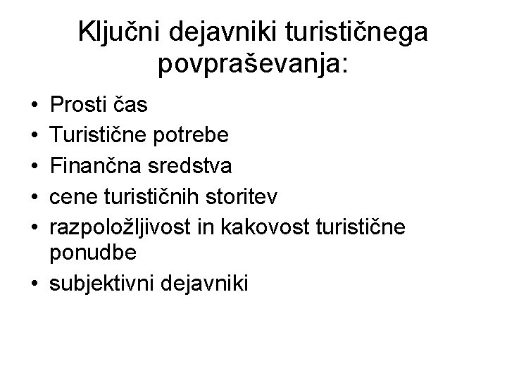 Ključni dejavniki turističnega povpraševanja: • • • Prosti čas Turistične potrebe Finančna sredstva cene