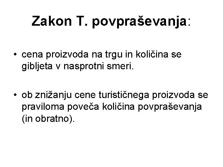 Zakon T. povpraševanja: • cena proizvoda na trgu in količina se gibljeta v nasprotni