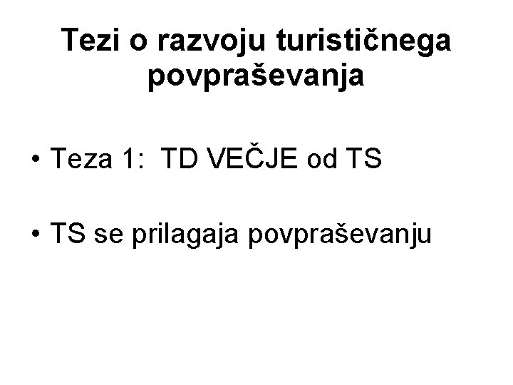 Tezi o razvoju turističnega povpraševanja • Teza 1: TD VEČJE od TS • TS