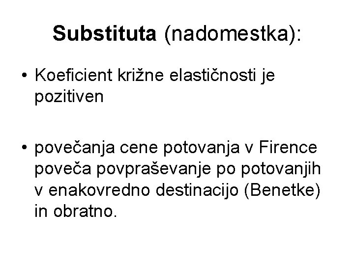 Substituta (nadomestka): • Koeficient križne elastičnosti je pozitiven • povečanja cene potovanja v Firence