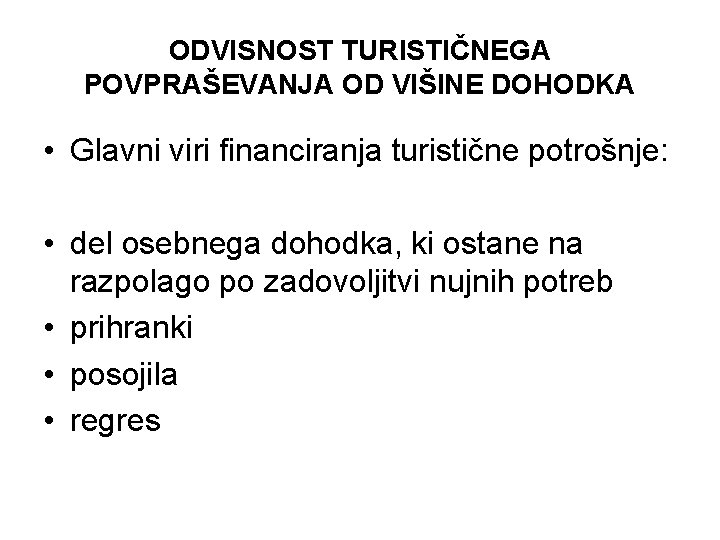 ODVISNOST TURISTIČNEGA POVPRAŠEVANJA OD VIŠINE DOHODKA • Glavni viri financiranja turistične potrošnje: • del