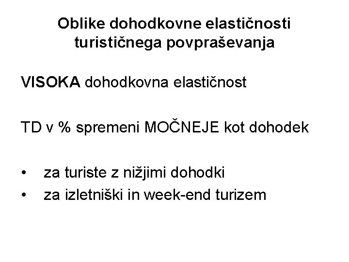 Oblike dohodkovne elastičnosti turističnega povpraševanja VISOKA dohodkovna elastičnost TD v % spremeni MOČNEJE kot