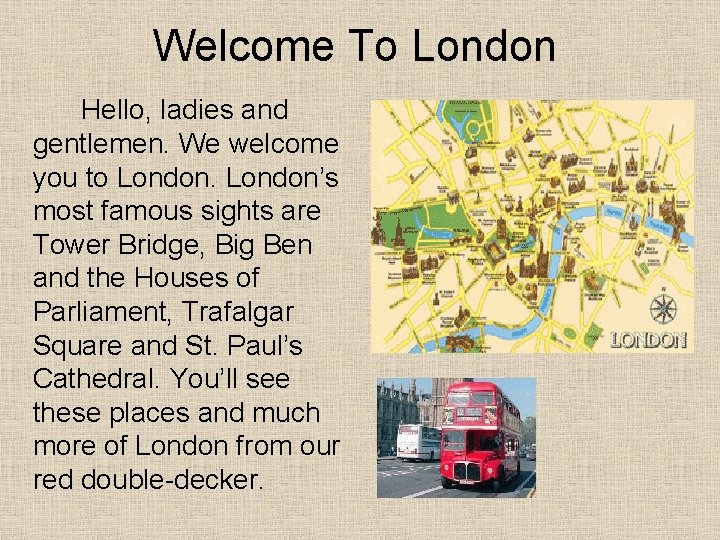 Welcome To London Hello, ladies and gentlemen. We welcome you to London’s most famous