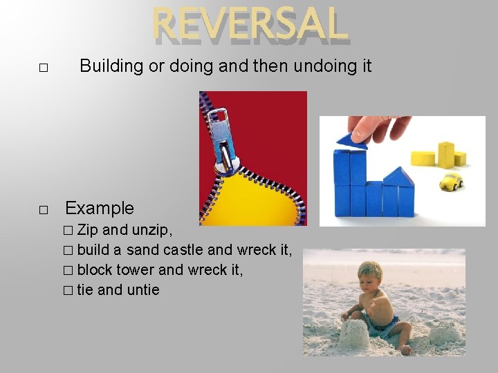 � � REVERSAL Building or doing and then undoing it Example � Zip and
