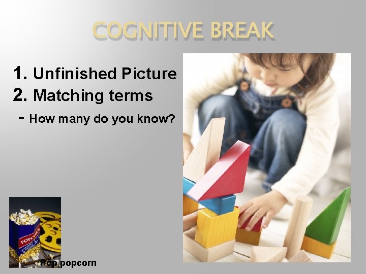 COGNITIVE BREAK 1. Unfinished Picture 2. Matching terms - How many do you know?