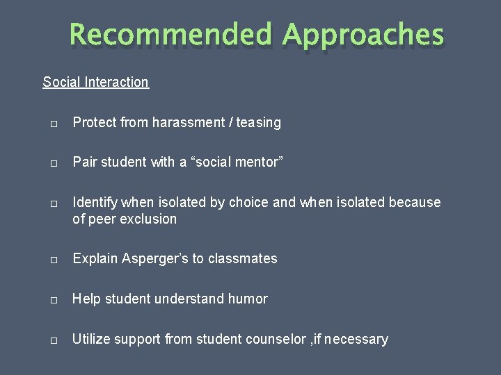 Recommended Approaches Social Interaction Protect from harassment / teasing Pair student with a “social