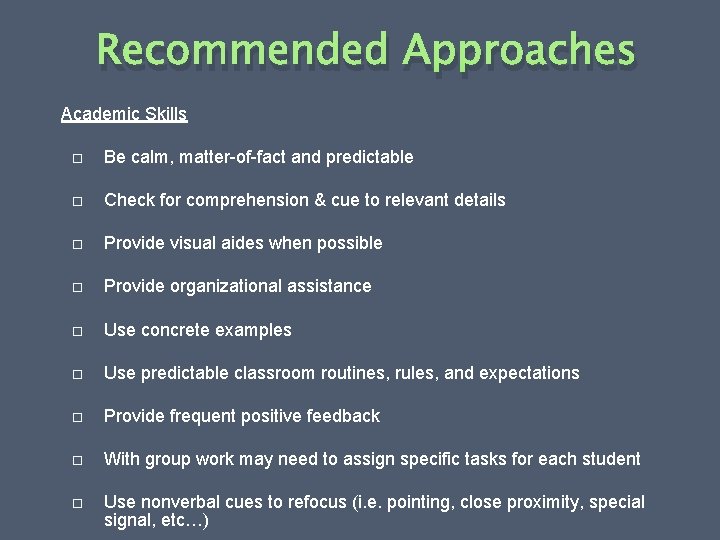 Recommended Approaches Academic Skills Be calm, matter-of-fact and predictable Check for comprehension & cue