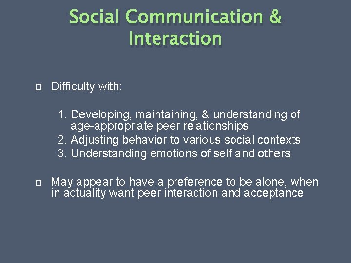 Social Communication & Interaction Difficulty with: 1. Developing, maintaining, & understanding of age-appropriate peer