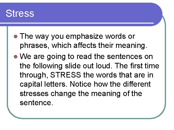 Stress l The way you emphasize words or phrases, which affects their meaning. l