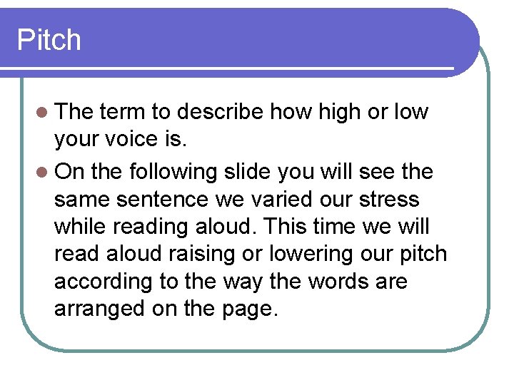 Pitch l The term to describe how high or low your voice is. l