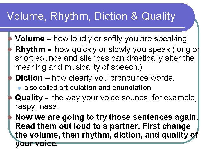 Volume, Rhythm, Diction & Quality Volume – how loudly or softly you are speaking.
