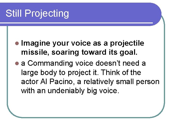Still Projecting l Imagine your voice as a projectile missile, soaring toward its goal.