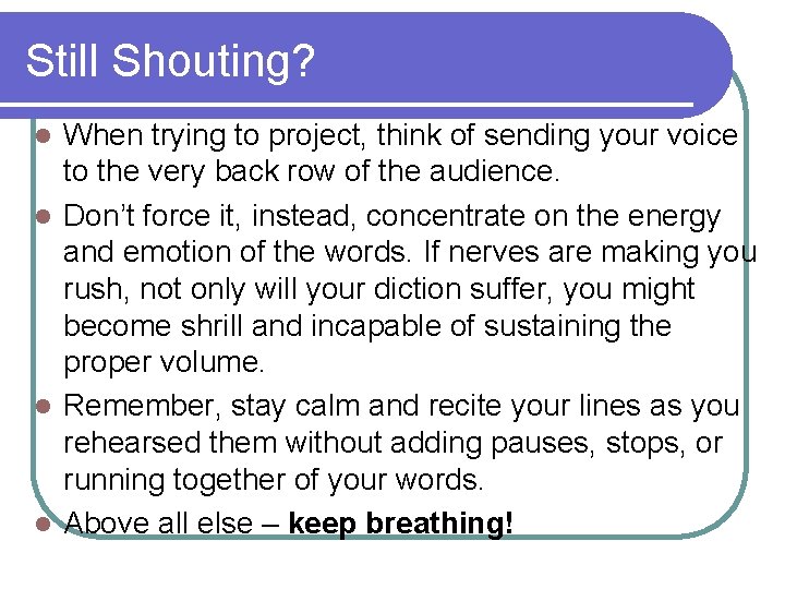 Still Shouting? When trying to project, think of sending your voice to the very