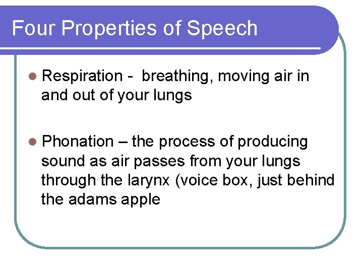 Four Properties of Speech l Respiration - breathing, moving air in and out of