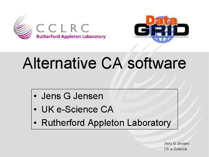 Alternative CA software • Jens G Jensen • UK e-Science CA • Rutherford Appleton