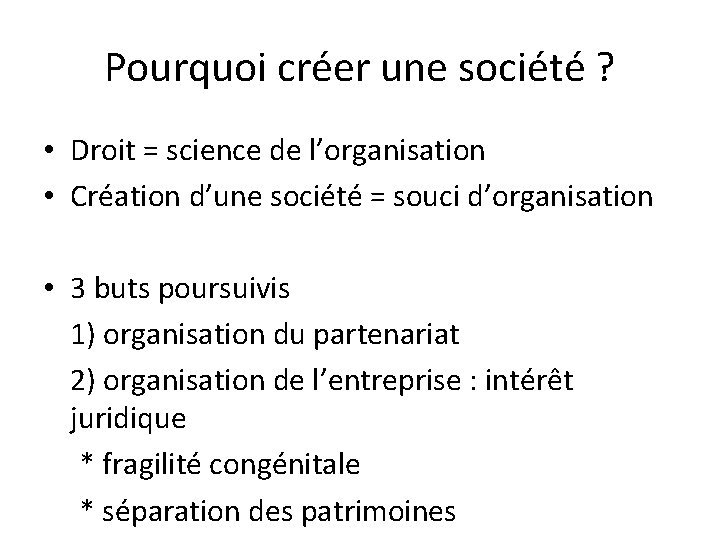 Pourquoi créer une société ? • Droit = science de l’organisation • Création d’une