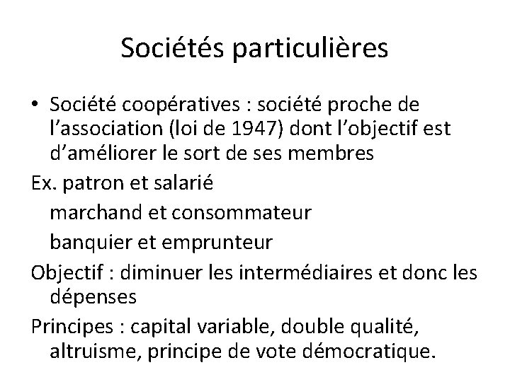 Sociétés particulières • Société coopératives : société proche de l’association (loi de 1947) dont